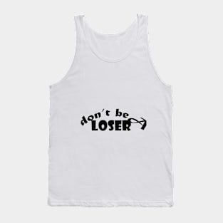 don't be a loser : good t-shirt , funny t-shirt , good t-shirt Tank Top